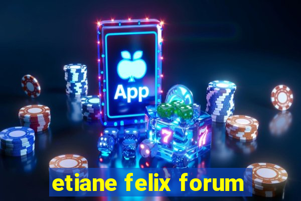 etiane felix forum